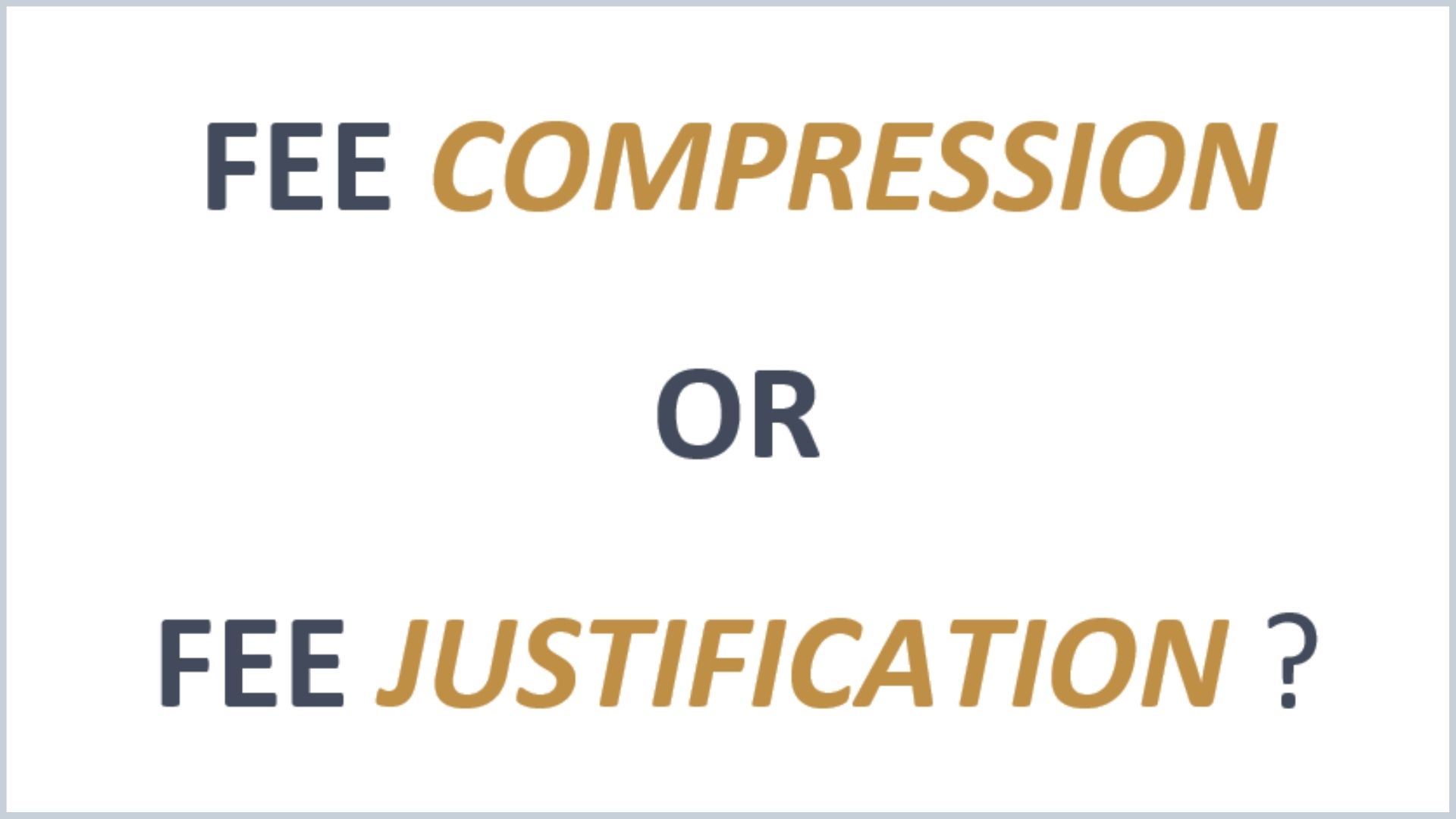 Fee “Compression” or  Fee “Justification?”